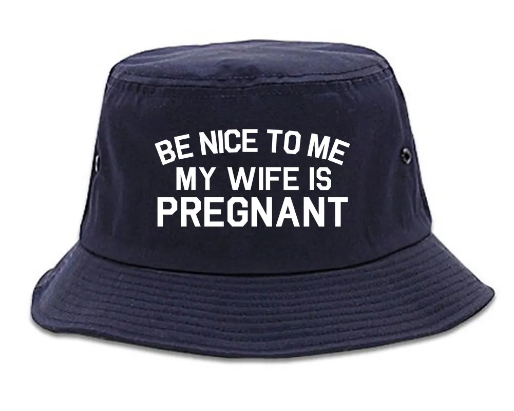 Be Nice To Me My Wife Is Pregnant Mens Bucket Hat